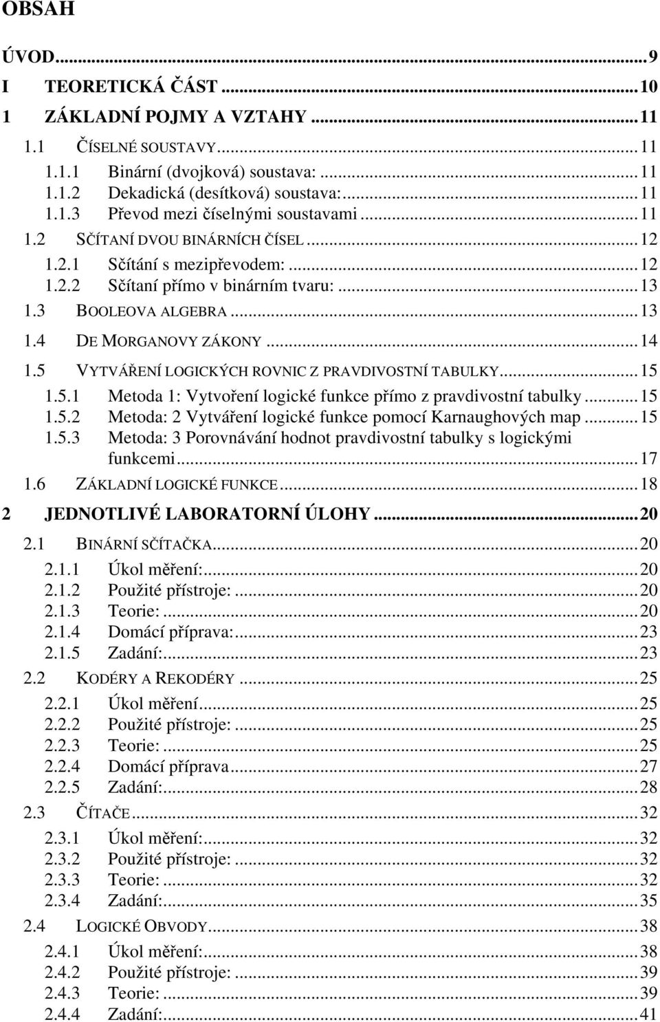 ..5.5. Metoda : Vytvoření logické funkce přímo z pravdivostní tabulky...5.5.2 Metoda: 2 Vytváření logické funkce pomocí Karnaughových map...5.5.3 Metoda: 3 Porovnávání hodnot pravdivostní tabulky s logickými funkcemi.