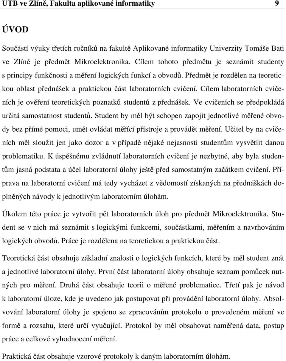 Cílem laboratorních cvičeních je ověření teoretických poznatků studentů z přednášek. Ve cvičeních se předpokládá určitá samostatnost studentů.