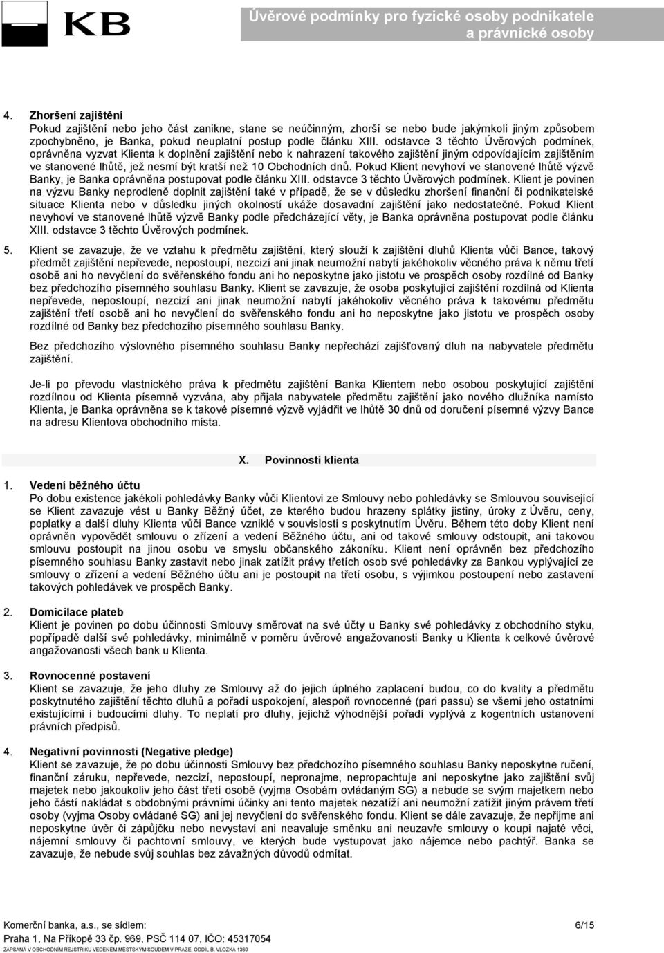 Obchodních dnů. Pokud Klient nevyhoví ve stanovené lhůtě výzvě Banky, je Banka oprávněna postupovat podle článku XIII. odstavce 3 těchto Úvěrových podmínek.