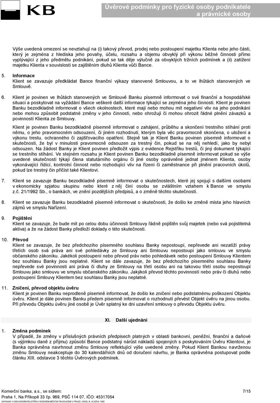 Bance. 5. Informace Klient se zavazuje předkládat Bance finanční výkazy stanovené Smlouvou, a to ve lhůtách stanovených ve Smlouvě. 6.