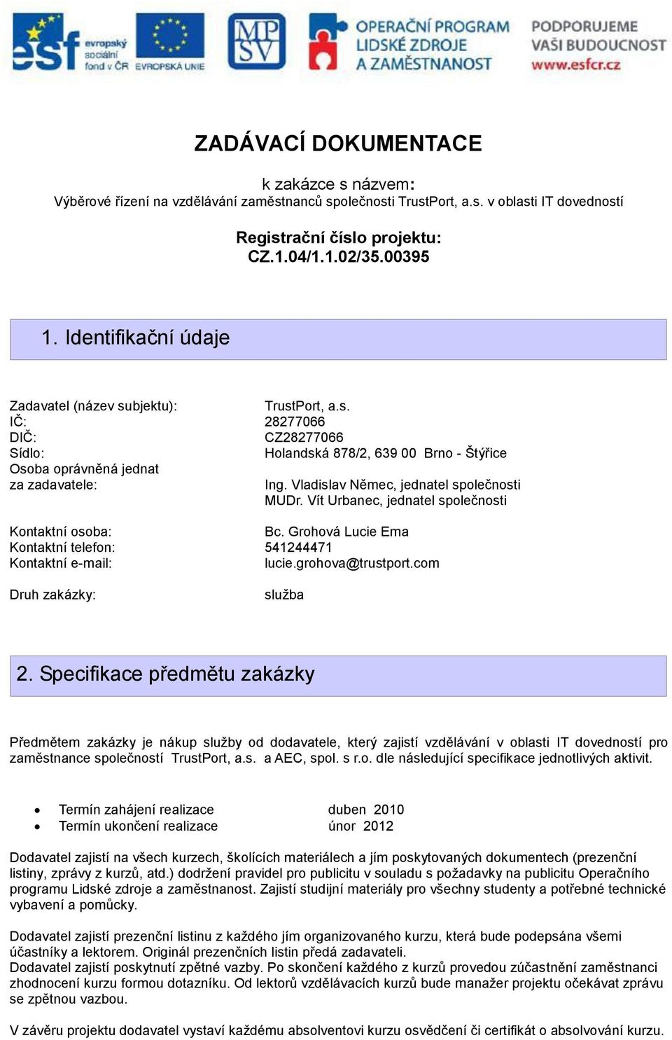 Vladislav Němec, jednatel společnosti MUDr. Vít Urbanec, jednatel společnosti Kontaktní osoba: Bc. Grohová Lucie Ema Kontaktní telefon: 541244471 Kontaktní e-mail: lucie.grohova@trustport.