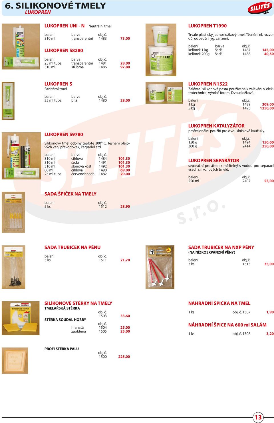 barva kelímek 1 kg šedá 1487 145,00 kelímek 200g šedá 1488 40,50 LUKOPREN S Sanitární tmel barva 25 ml tuba bílá 1480 28,00 LUKOPREN N1522 Zalévací silikonová pasta používaná k zalévání v