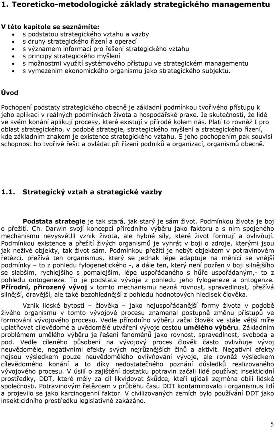 Úvod Pochopení podstaty strategického obecně je základní podmínkou tvořivého přístupu k jeho aplikaci v reálných podmínkách života a hospodářské praxe.