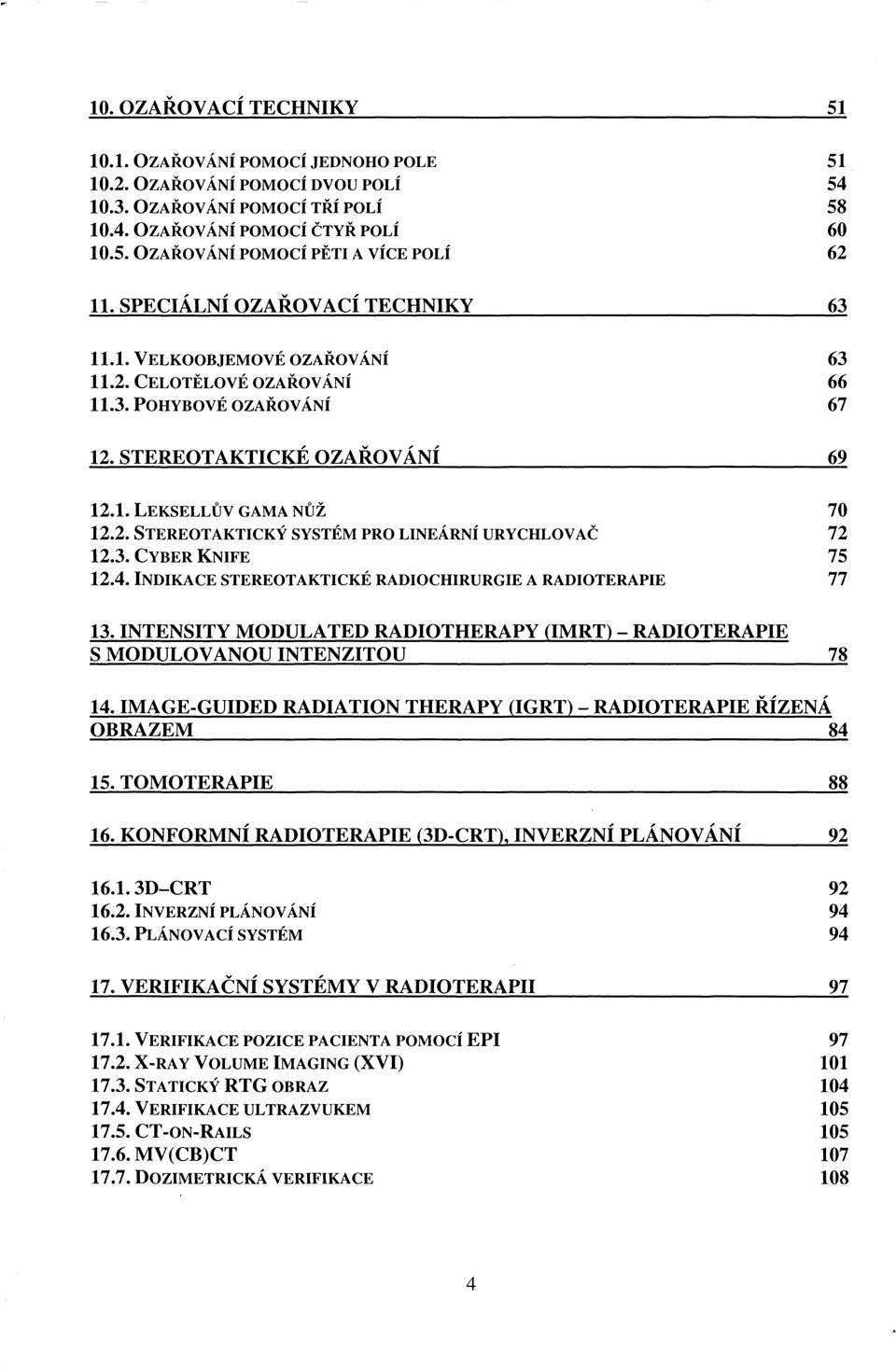 3. CYBER KNIFE 75 12.4. INDIKACE STEREOTAKTICKÉ RADIOCHIRURGIE A RADIOTERAPIE 77 13.INTENSITYMODULATED RADIOTHERAPY (IMRT) - RADIOTERAPIE S M ODULOVANOU INTENZITOU 78 14.