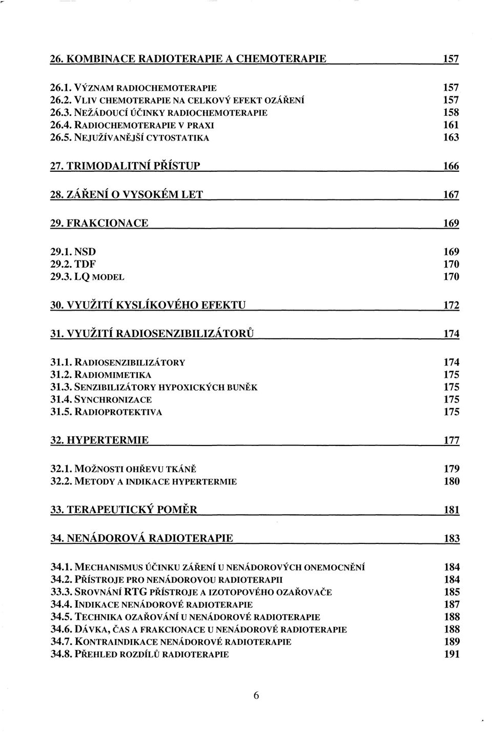 VYUŽITÍ KYSLÍKOVÉHO EFEKTU 172 31. VYUŽITÍ RADIOSENZIBILIZÁTORŮ 174 31.1. RADIOSENZIBILIZÁTORY 174 31.2. RADIOMIMETIKA 175 31.3. SENZIBILIZÁTORY HYPOXICKÝCH BUNĚK 175 31.4. SYNCHRONIZACE 175 31.5. RADIOPROTEKTIVA 175 32.