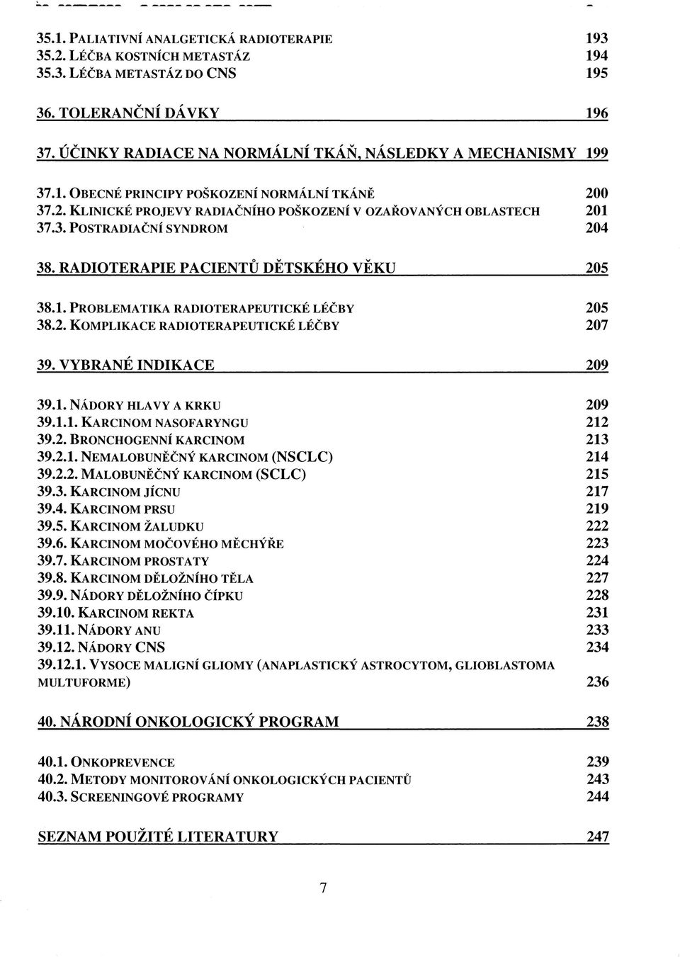 2. KOMPLIKACE RADIOTERAPEUTICKÉ LÉČBY 207 39.VYBRANÉ INDIKACE 209 39.1. NÁDORY HLAVY A KRKU 209 39.1.1. KARCINOM NASOFARYNGU 212 39.2. BRONCHOGENNÍ KARCINOM 213 39.2.1. NEMALOBUNĚČNÝ KARCINOM (NSCLC) 214 39.