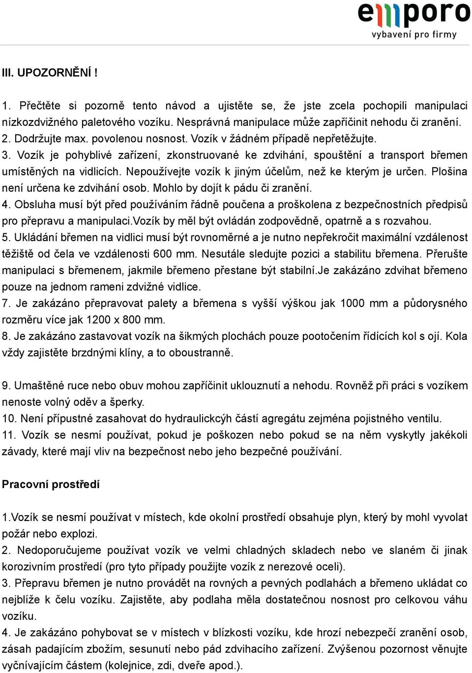 Nepoužívejte vozík k jiným účelům, než ke kterým je určen. Plošina není určena ke zdvihání osob. Mohlo by dojít k pádu či zranění. 4.