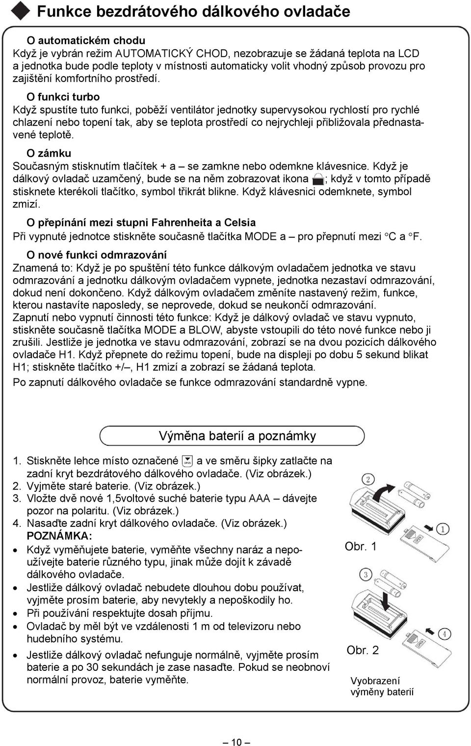O funkci turbo Když spustíte tuto funkci, poběží ventilátor jednotky supervysokou rychlostí pro rychlé chlazení nebo topení tak, aby se teplota prostředí co nejrychleji přibližovala přednastavené