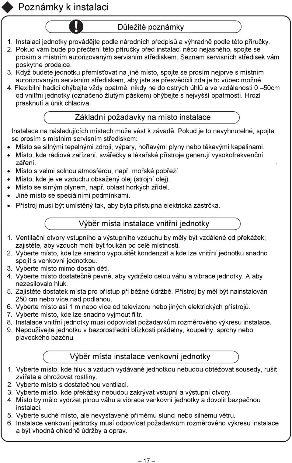 Když budete jednotku přemísťovat na jiné místo, spojte se prosím nejprve s místním autorizovaným servisním střediskem, aby jste se přesvědčili zda je to vůbec možné. 4.
