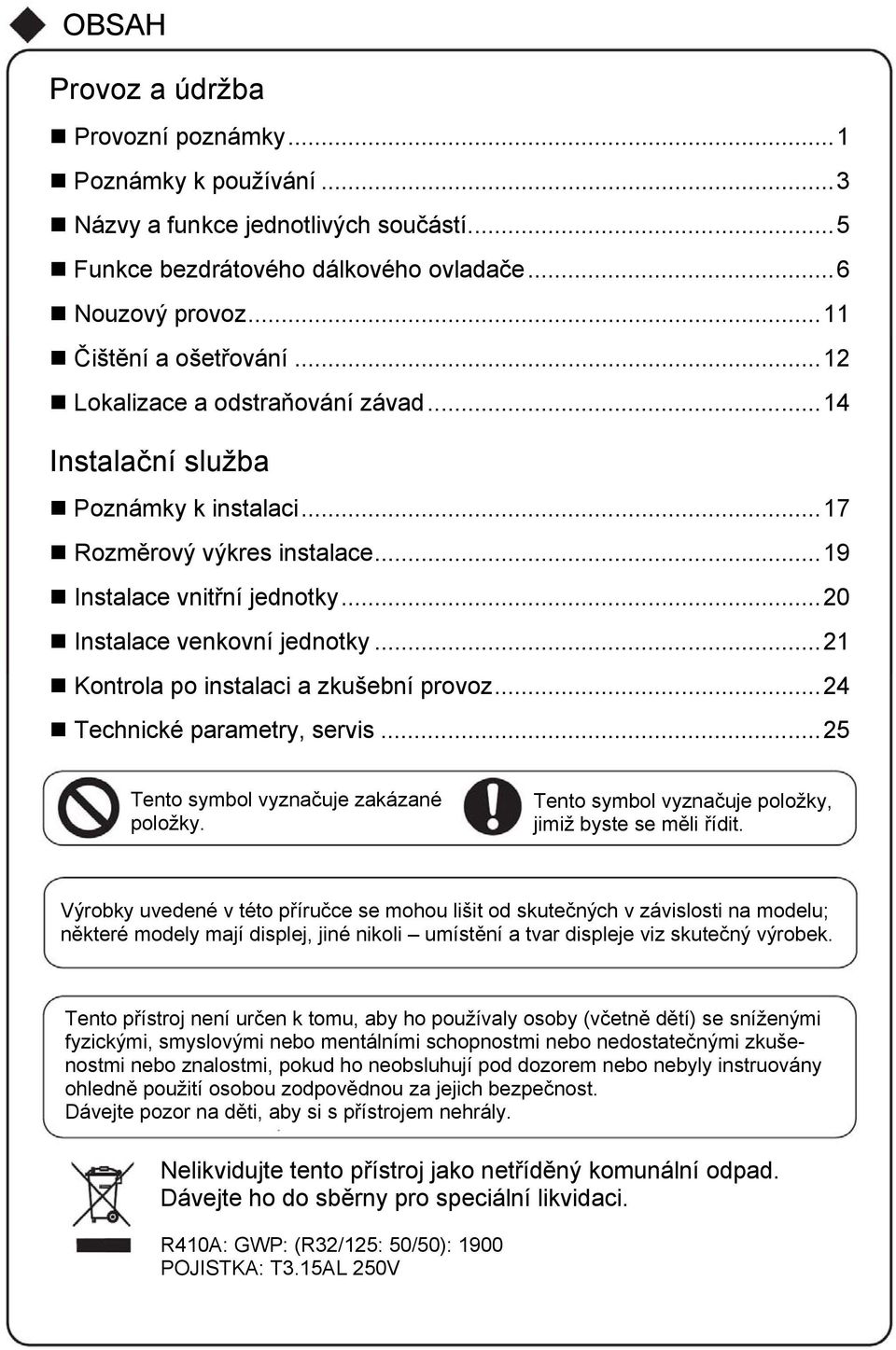 ..21 Kontrola po instalaci a zkušební provoz...24 Technické parametry, servis...25 Tento symbol vyznačuje zakázané položky. Tento symbol vyznačuje položky, jimiž byste se měli řídit.