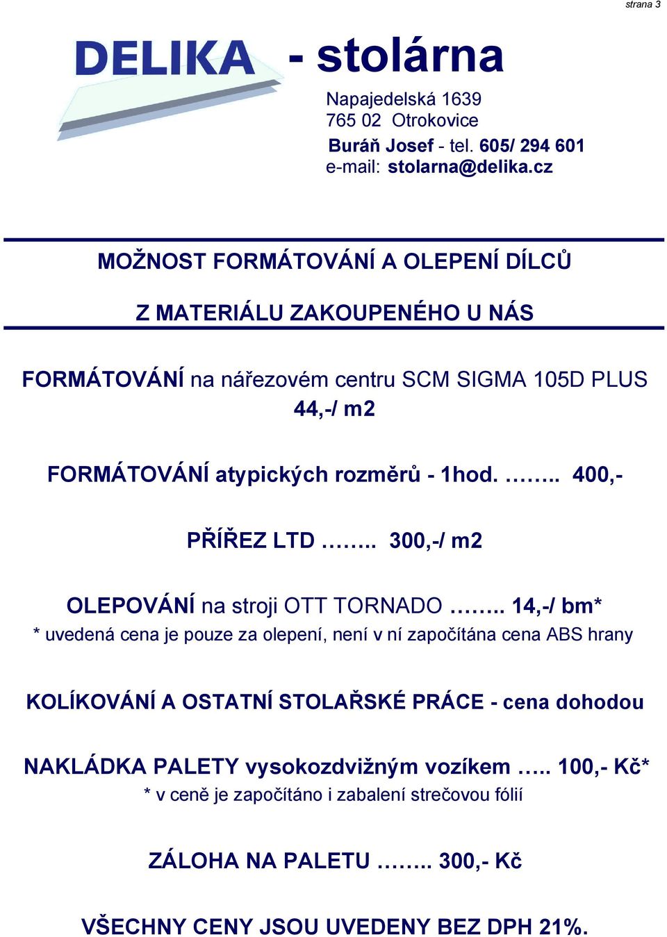 - 1hod... 400,- PŘÍŘEZ LTD.. 300,-/ m2 OLEPOVÁNÍ na stroji OTT TORNADO.