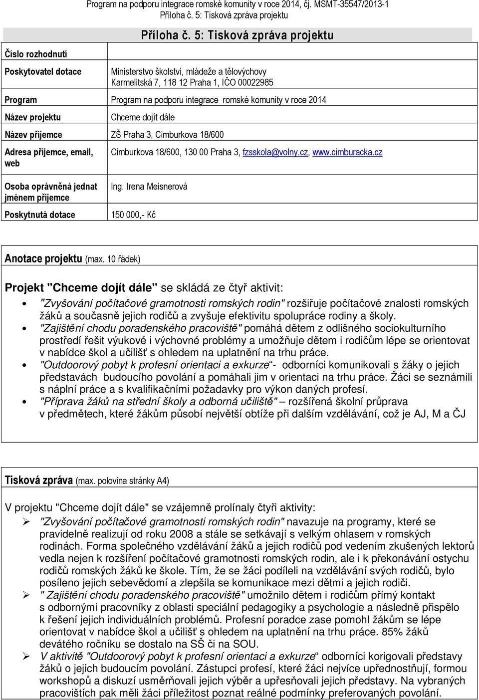 komunity v roce 2014 Název projektu Chceme dojít dále Název příjemce ZŠ Praha 3, Cimburkova 18/600 Adresa příjemce, email, web Osoba oprávněná jednat jménem příjemce Poskytnutá dotace Cimburkova