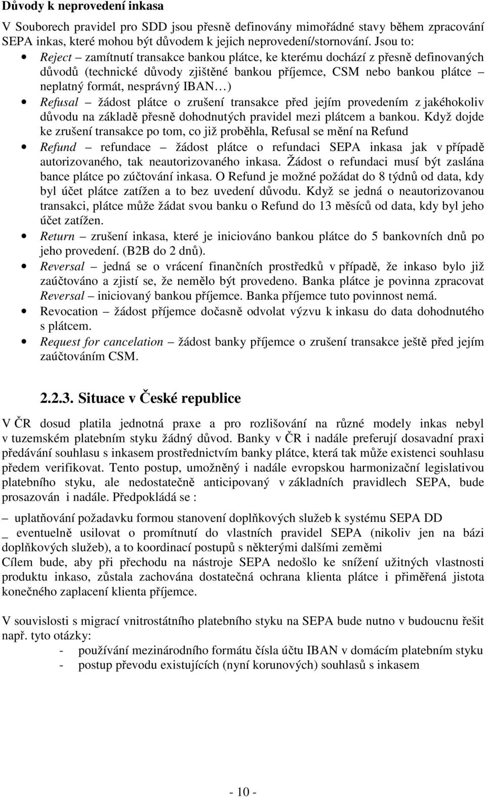 Refusal žádost plátce o zrušení transakce před jejím provedením z jakéhokoliv důvodu na základě přesně dohodnutých pravidel mezi plátcem a bankou.