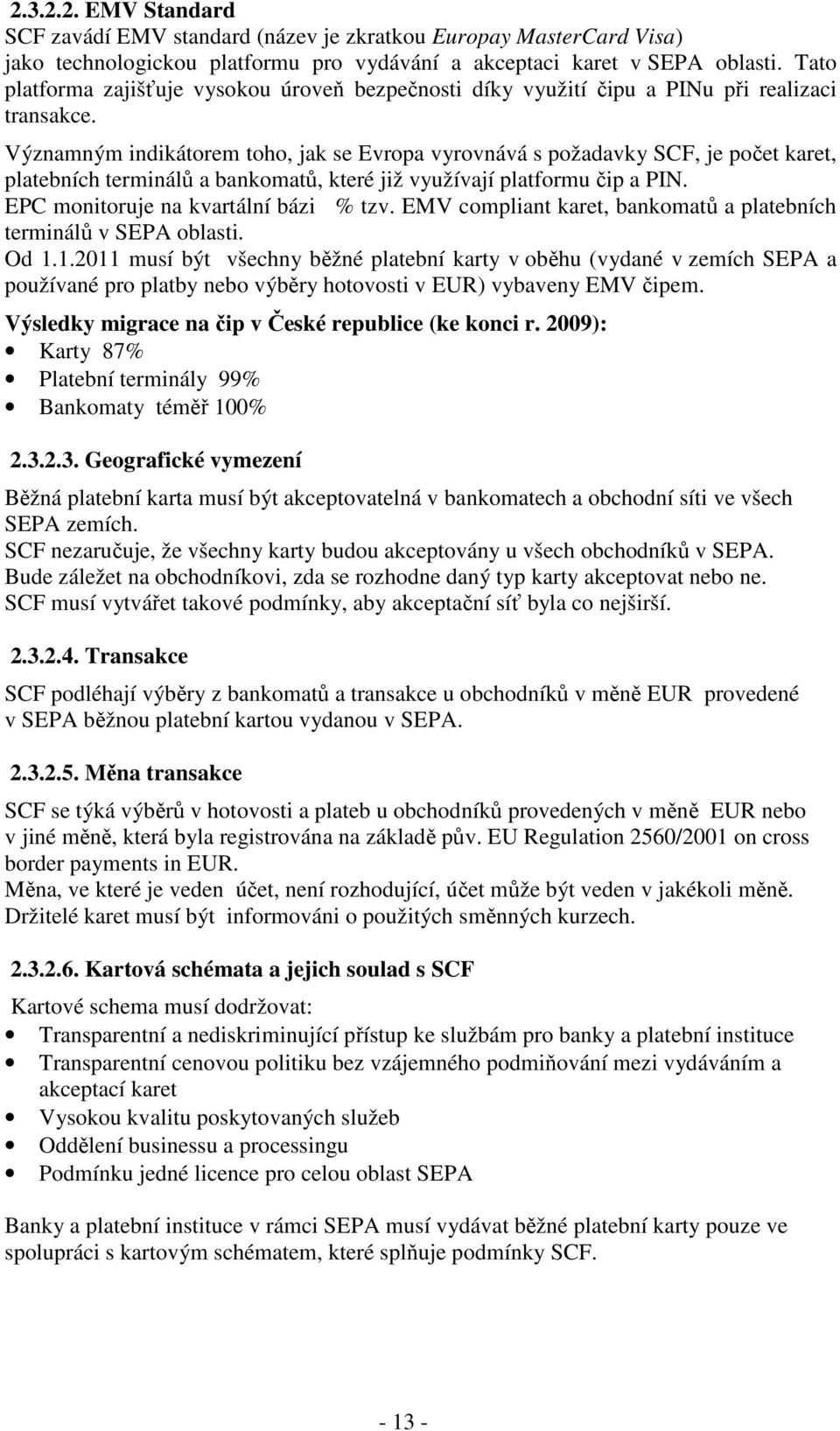 Významným indikátorem toho, jak se Evropa vyrovnává s požadavky SCF, je počet karet, platebních terminálů a bankomatů, které již využívají platformu čip a PIN. EPC monitoruje na kvartální bázi % tzv.