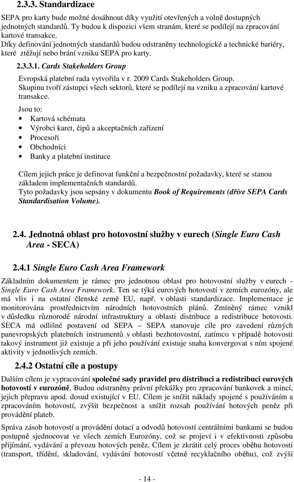 Díky definování jednotných standardů budou odstraněny technologické a technické bariéry, které ztěžují nebo brání vzniku SEPA pro karty. 2.3.3.1.