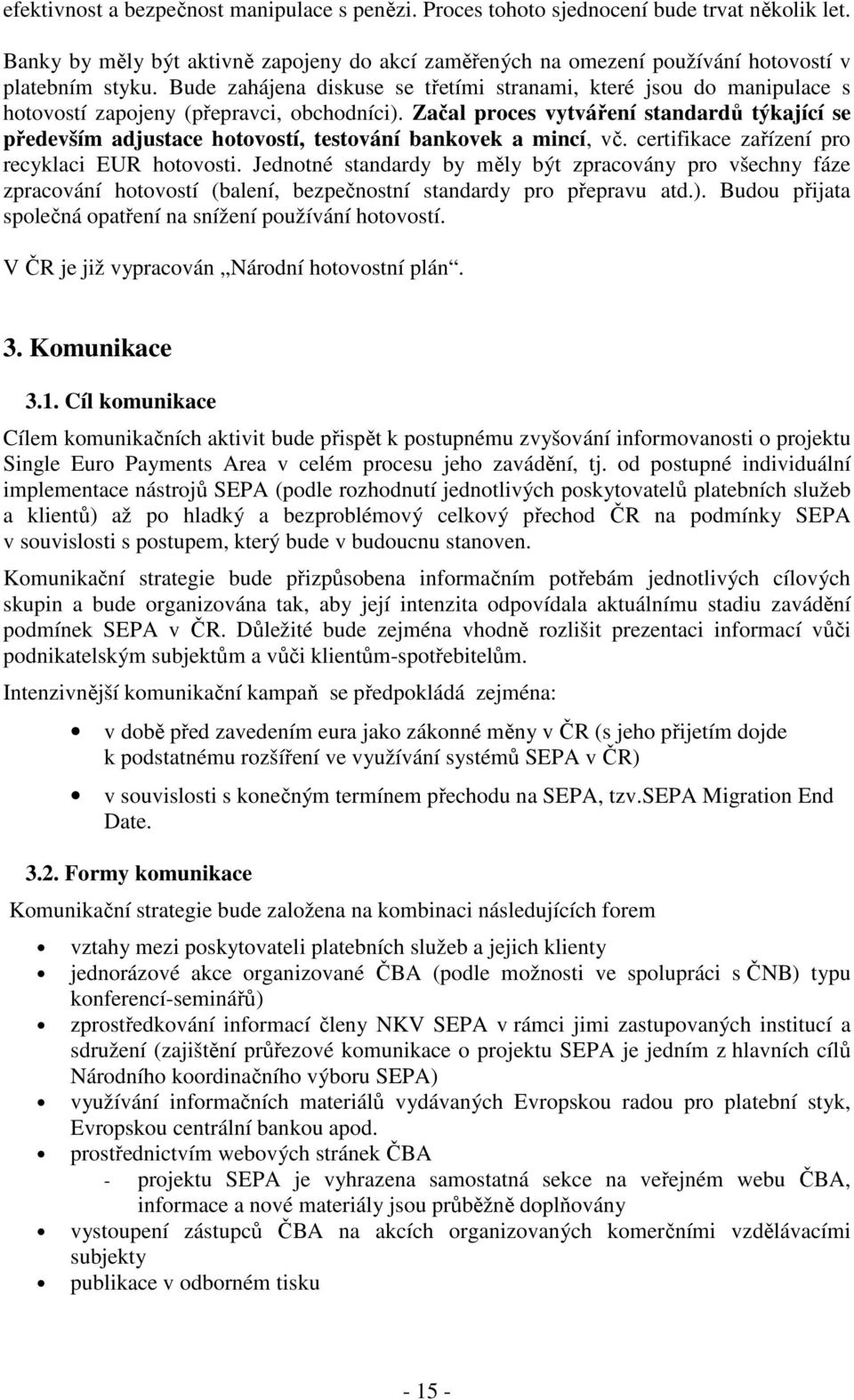 Začal proces vytváření standardů týkající se především adjustace hotovostí, testování bankovek a mincí, vč. certifikace zařízení pro recyklaci EUR hotovosti.