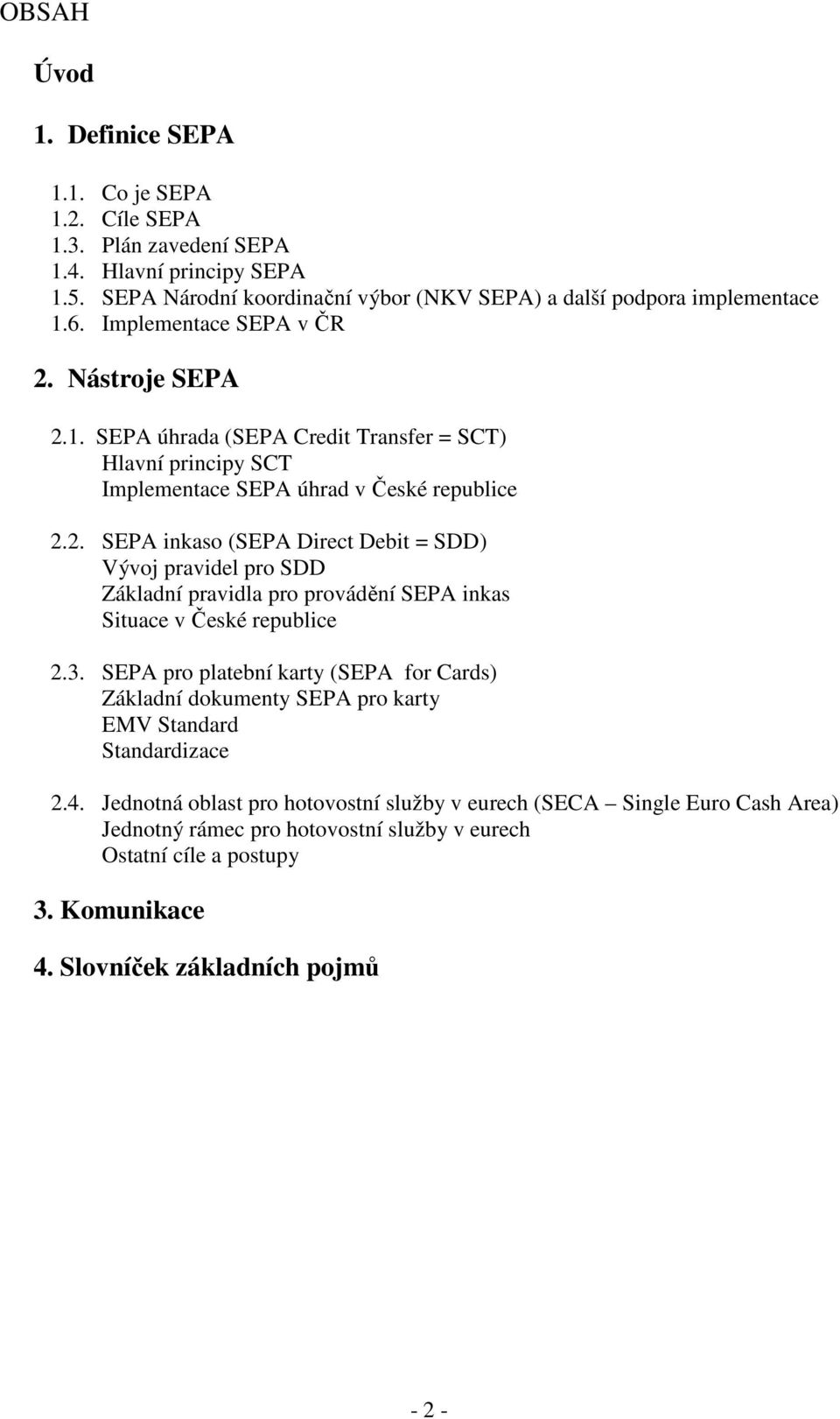 3. SEPA pro platební karty (SEPA for Cards) Základní dokumenty SEPA pro karty EMV Standard Standardizace 2.4.