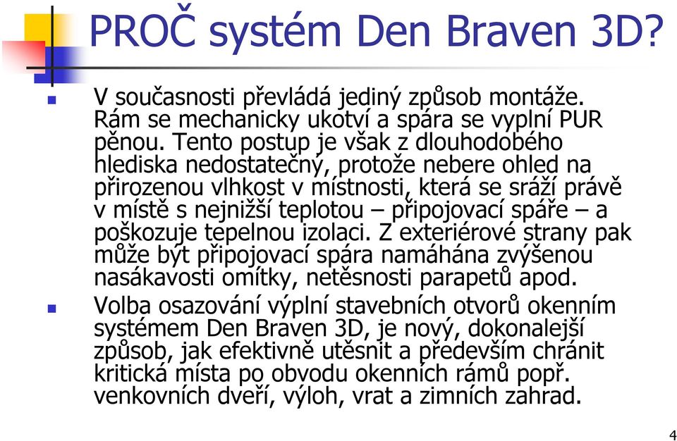 připojovací spáře a poškozuje tepelnou izolaci. Z exteriérové strany pak může být připojovací spára namáhána zvýšenou nasákavosti omítky, netěsnosti parapetů apod.