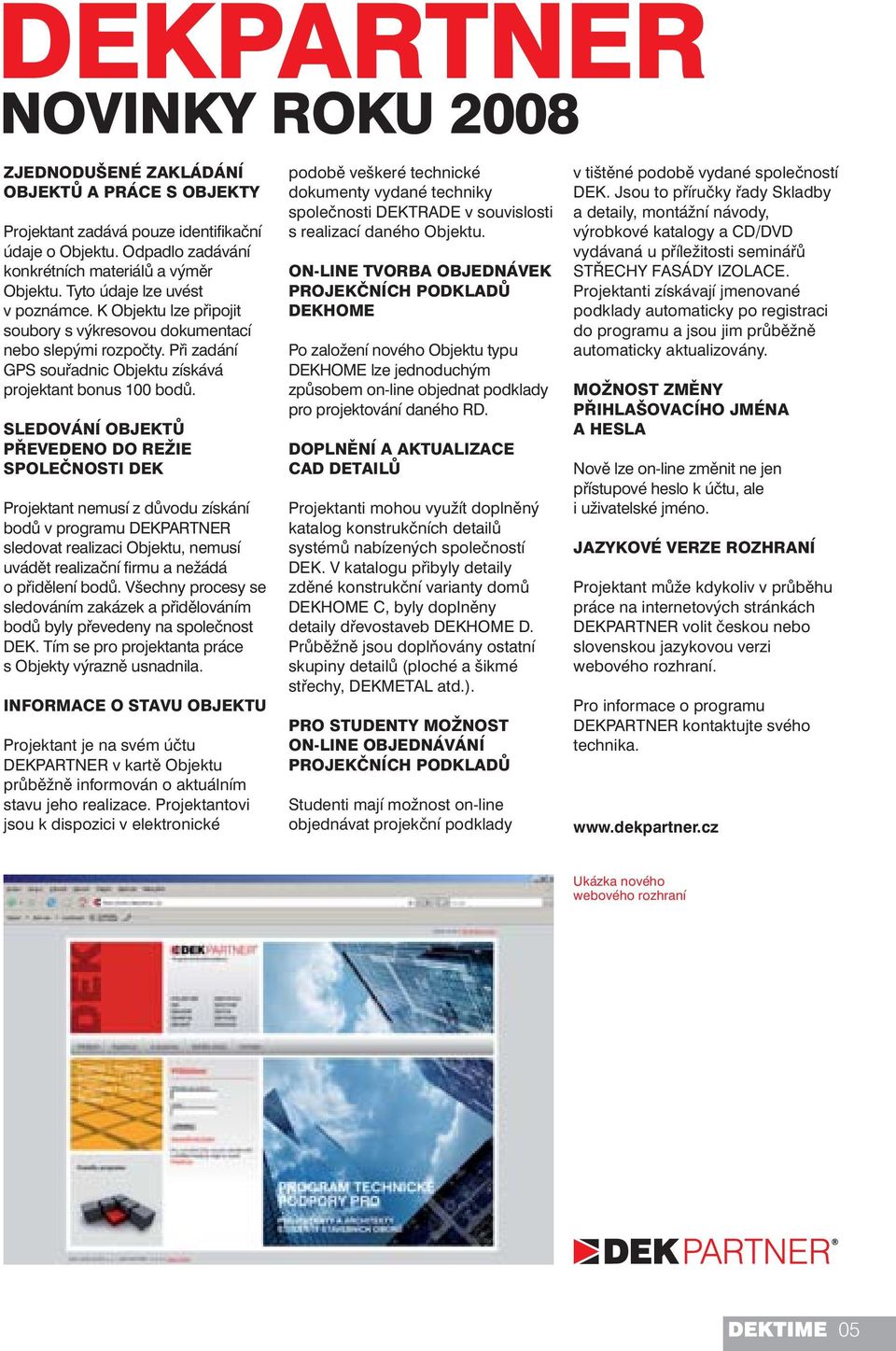 SLEDOVÁNÍ OBJEKTŮ PŘEVEDENO DO REŽIE SPOLEČNOSTI DEK Projektant nemusí z důvodu získání bodů v programu DEKPARTNER sledovat realizaci Objektu, nemusí uvádět realizační firmu a nežádá o přidělení bodů.