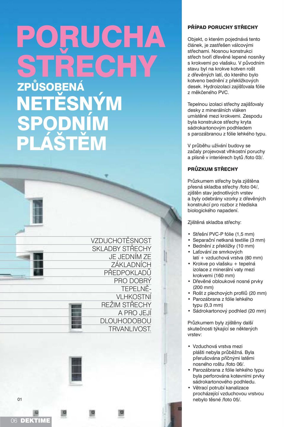 Hydroizolaci zajišťovala fólie z měkčeného PVC. Tepelnou izolaci střechy zajišťovaly desky z minerálních vláken umístěné mezi krokvemi.