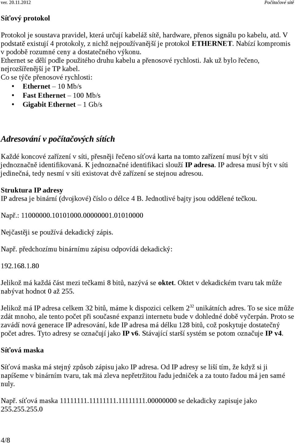 Co se týče přenosové rychlosti: Ethernet 10 Mb/s Fast Ethernet 100 Mb/s Gigabit Ethernet 1 Gb/s Adresování v počítačových sítích Každé koncové zařízení v síti, přesněji řečeno síťová karta na tomto