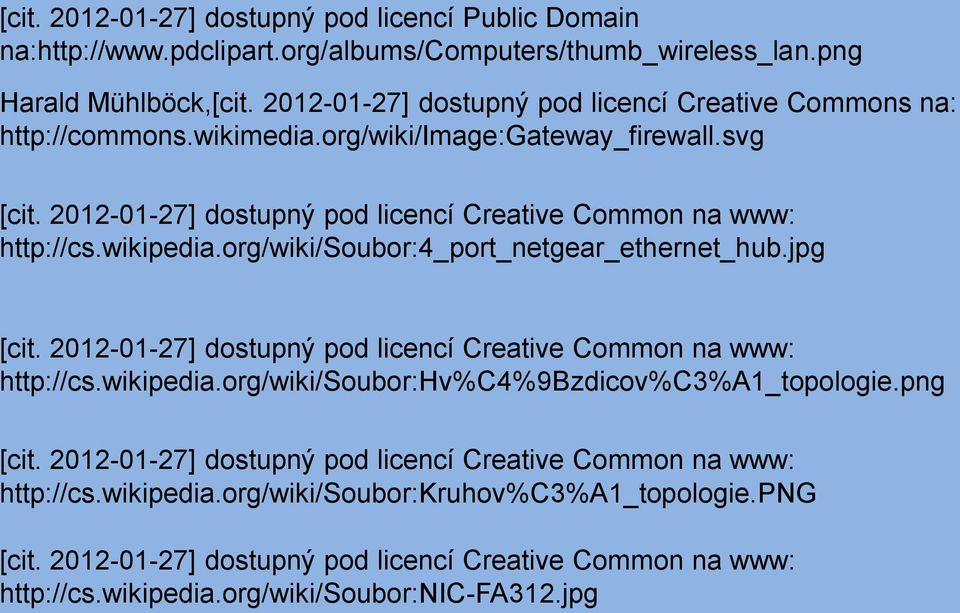 wikipedia.org/wiki/soubor:4_port_netgear_ethernet_hub.jpg [cit. 2012-01-27] dostupný pod licencí Creative Common na www: http://cs.wikipedia.org/wiki/soubor:hv%c4%9bzdicov%c3%a1_topologie.