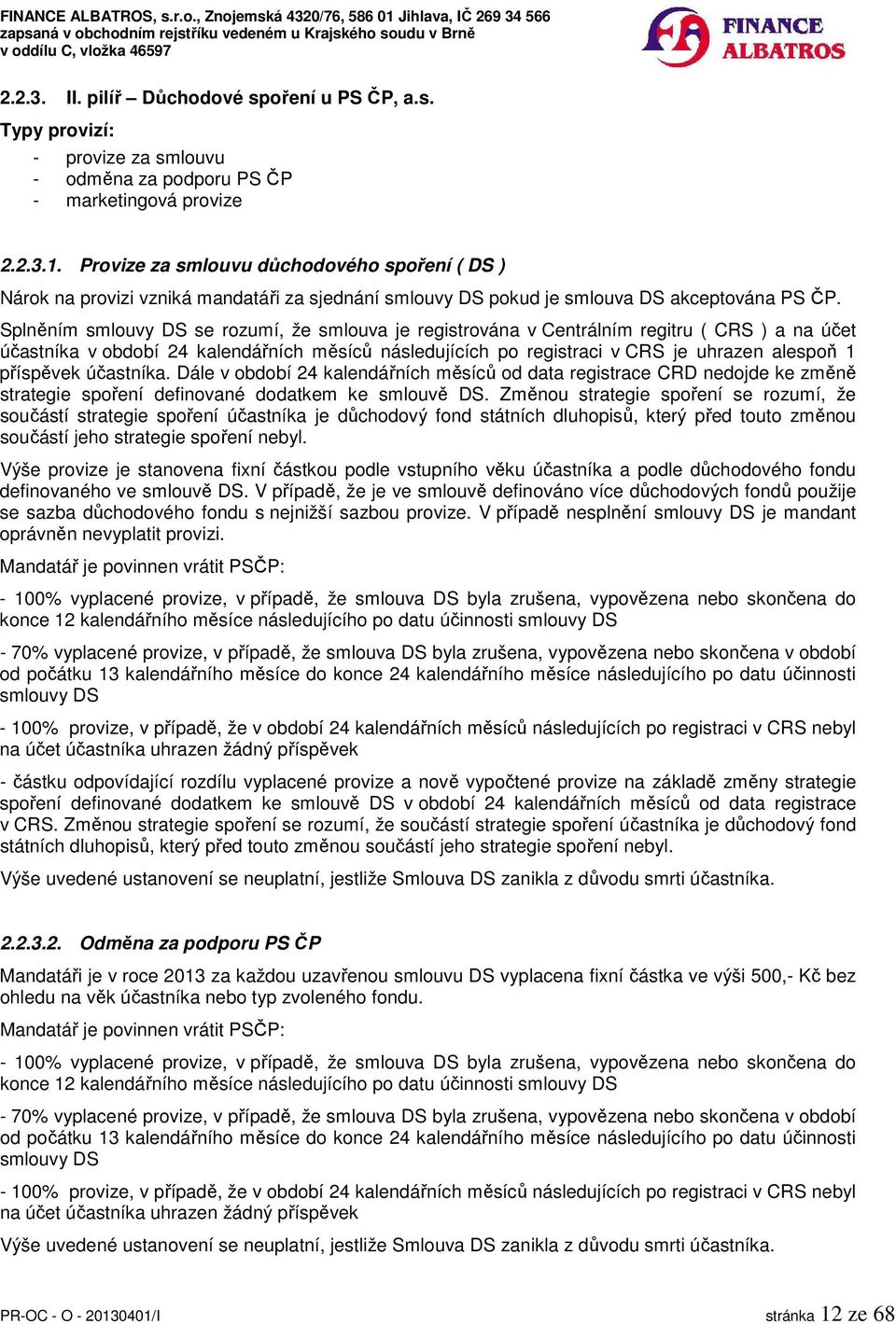 Splněním smlouvy DS se rozumí, že smlouva je registrována v Centrálním regitru ( CRS ) a na účet účastníka v období 24 kalendářních měsíců následujících po registraci v CRS je uhrazen alespoň 1