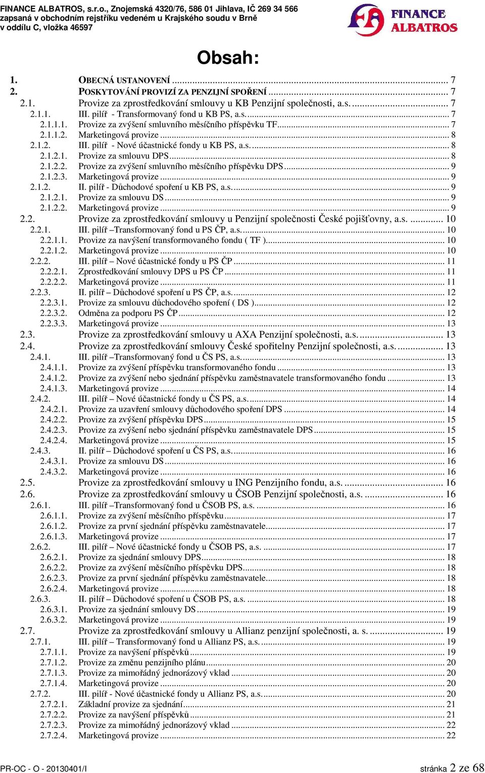 s... 8 2.1.2.1. Provize za smlouvu DPS... 8 2.1.2.2. Provize za zvýšení smluvního měsíčního příspěvku DPS... 9 2.1.2.3. Marketingová provize... 9 2.1.2. II. pilíř - Důchodové spoření u KB PS, a.s... 9 2.1.2.1. Provize za smlouvu DS.