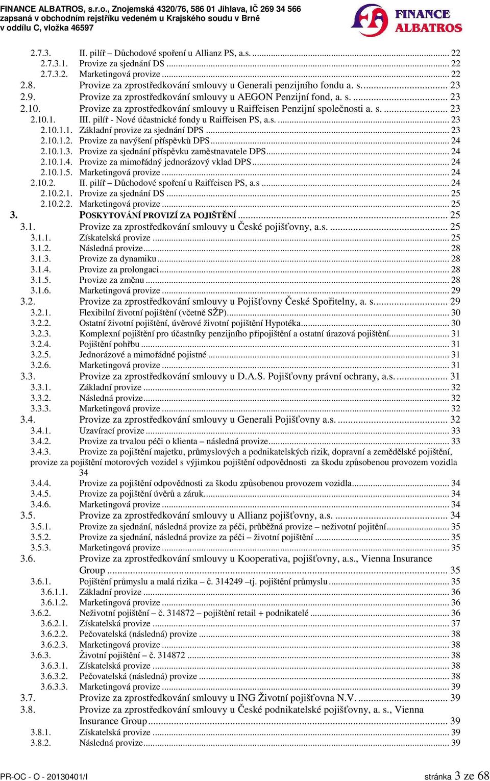 Provize za zprostředkování smlouvy u Raiffeisen Penzijní společnosti a. s.... 23 2.10.1. III. pilíř - Nové účastnické fondy u Raiffeisen PS, a.s.... 23 2.10.1.1. Základní provize za sjednání DPS.