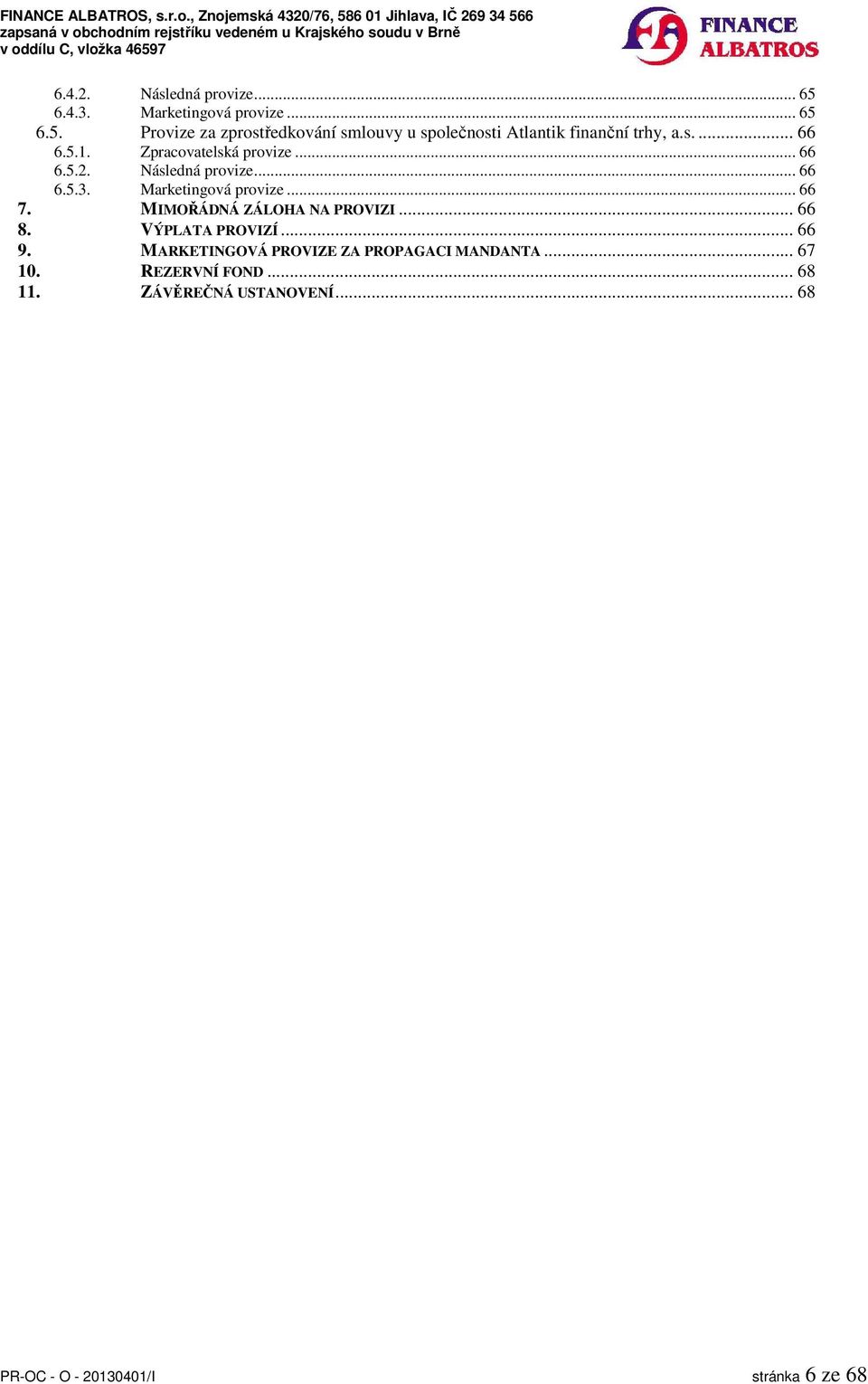 MIMOŘÁDNÁ ZÁLOHA NA PROVIZI... 66 8. VÝPLATA PROVIZÍ... 66 9. MARKETINGOVÁ PROVIZE ZA PROPAGACI MANDANTA... 67 10.