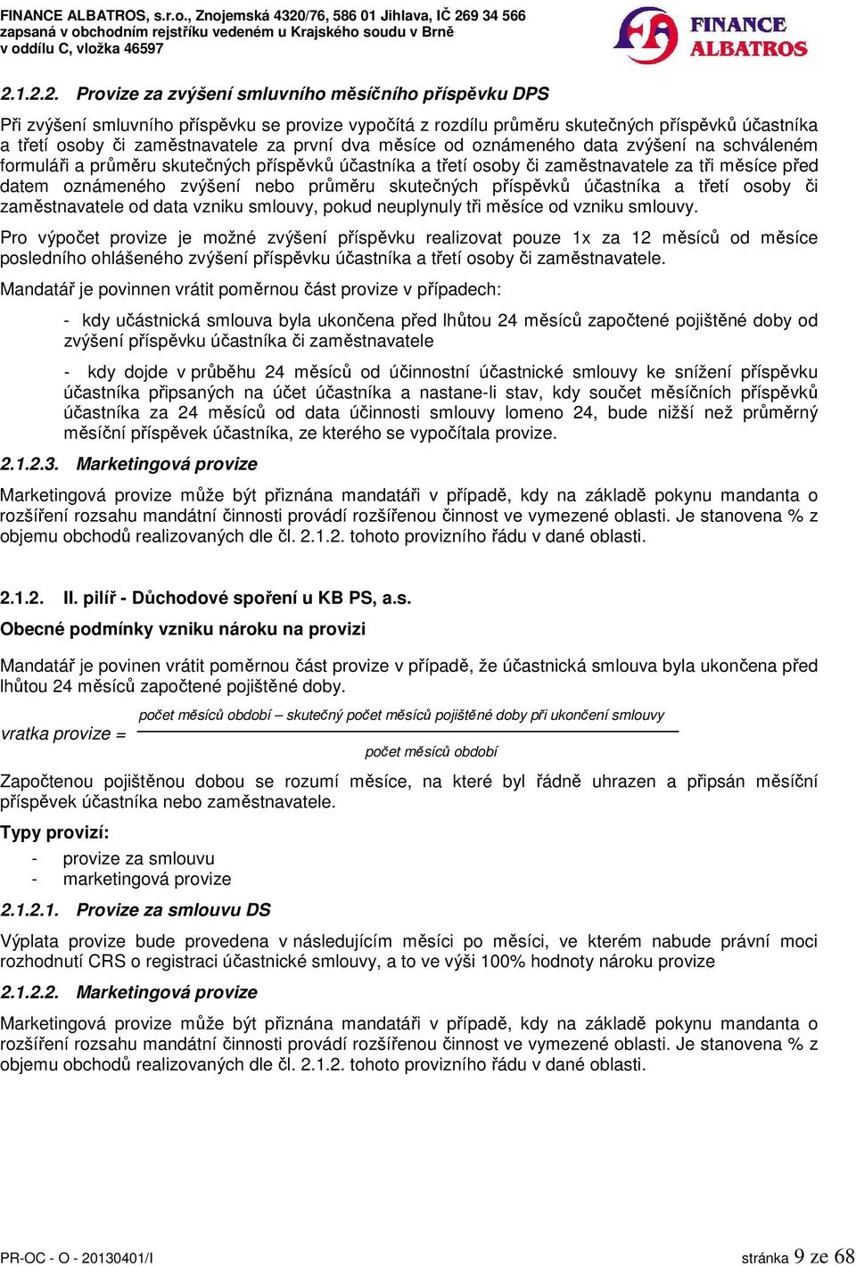 skutečných příspěvků účastníka a třetí osoby či zaměstnavatele od data vzniku smlouvy, pokud neuplynuly tři měsíce od vzniku smlouvy.