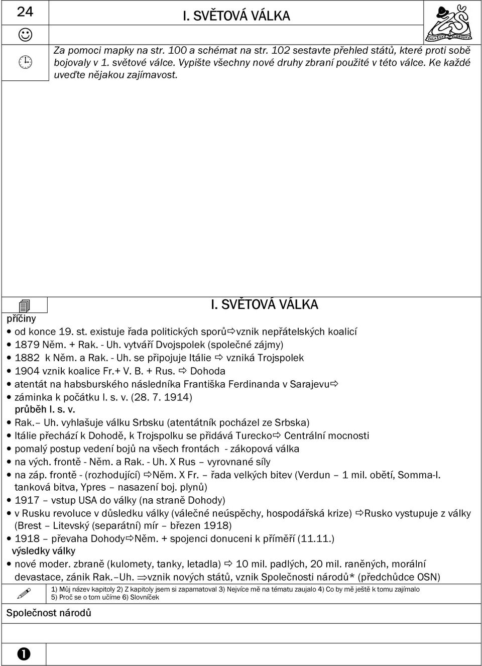 vytváří Dvojspolek (společné zájmy) 1882 k Něm. a Rak. - Uh. se připojuje Itálie vzniká Trojspolek 1904 vznik koalice Fr.+ V. B. + Rus.
