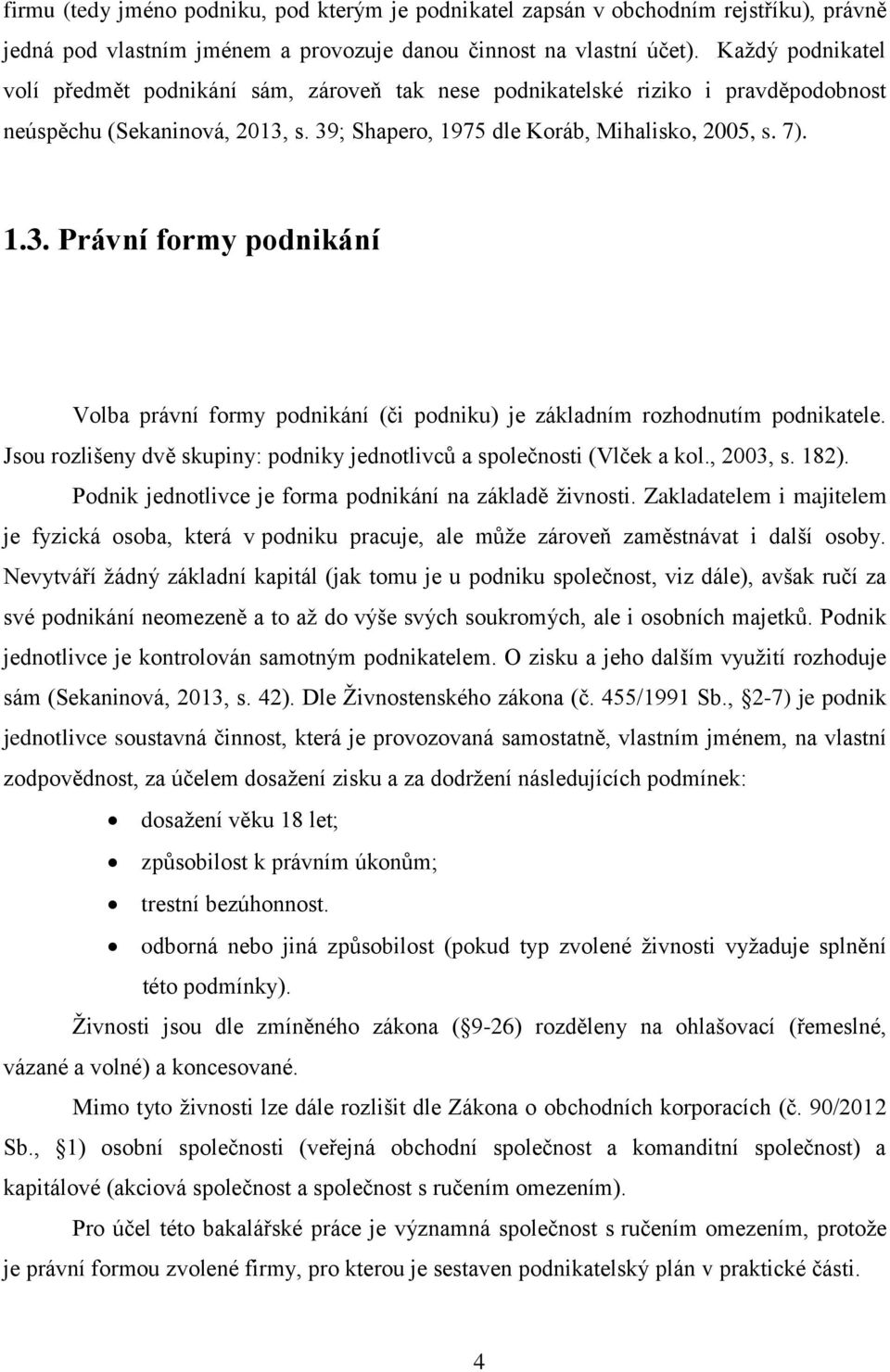 s. 39; Shapero, 1975 dle Koráb, Mihalisko, 2005, s. 7). 1.3. Právní formy podnikání Volba právní formy podnikání (či podniku) je základním rozhodnutím podnikatele.