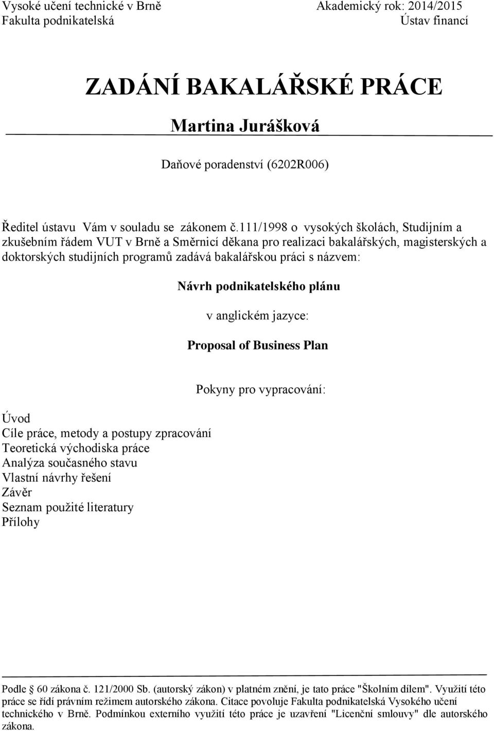 111/1998 o vysokých školách, Studijním a zkušebním řádem VUT v Brně a Směrnicí děkana pro realizaci bakalářských, magisterských a doktorských studijních programů zadává bakalářskou práci s názvem: