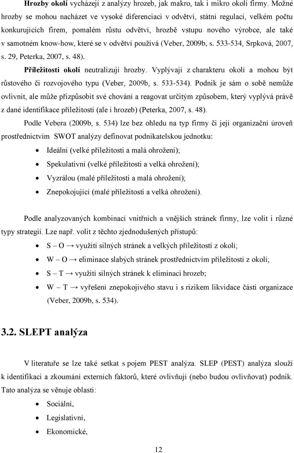 které se v odvětví používá (Veber, 2009b, s. 533-534, Srpková, 2007, s. 29, Peterka, 2007, s. 48). Příležitosti okolí neutralizují hrozby.