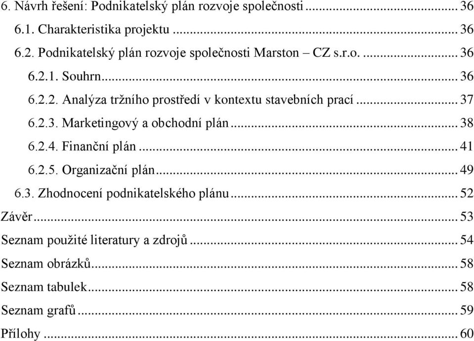 .. 37 6.2.3. Marketingový a obchodní plán... 38 6.2.4. Finanční plán... 41 6.2.5. Organizační plán... 49 6.3. Zhodnocení podnikatelského plánu.