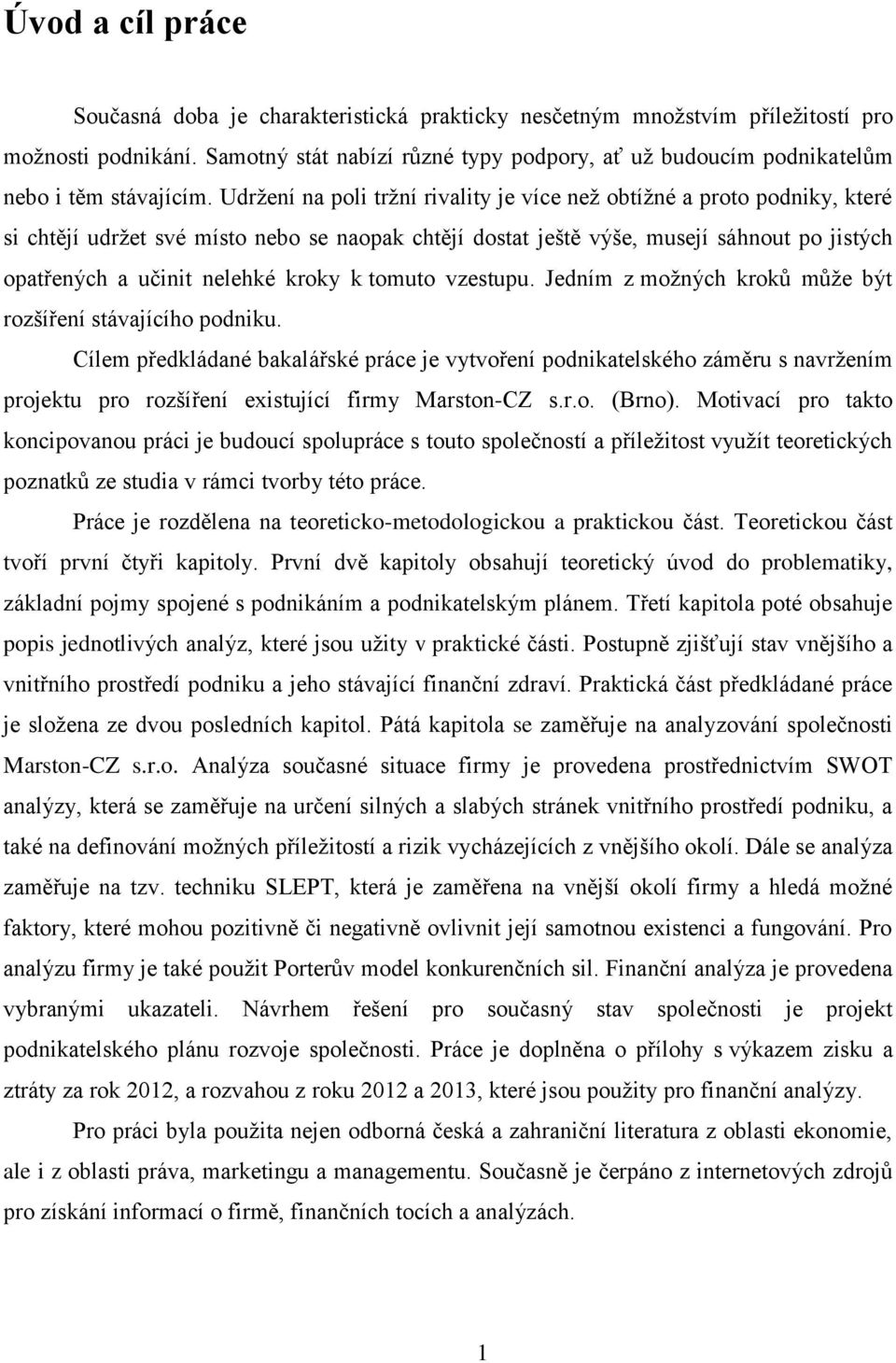 Udržení na poli tržní rivality je více než obtížné a proto podniky, které si chtějí udržet své místo nebo se naopak chtějí dostat ještě výše, musejí sáhnout po jistých opatřených a učinit nelehké