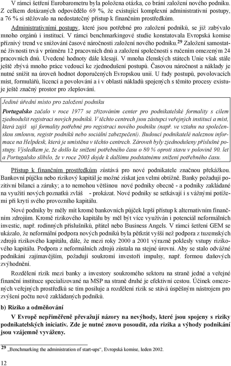 Administrativními postupy, které jsou potøebné pro založení podnikù, se již zabývalo mnoho orgánù i institucí.