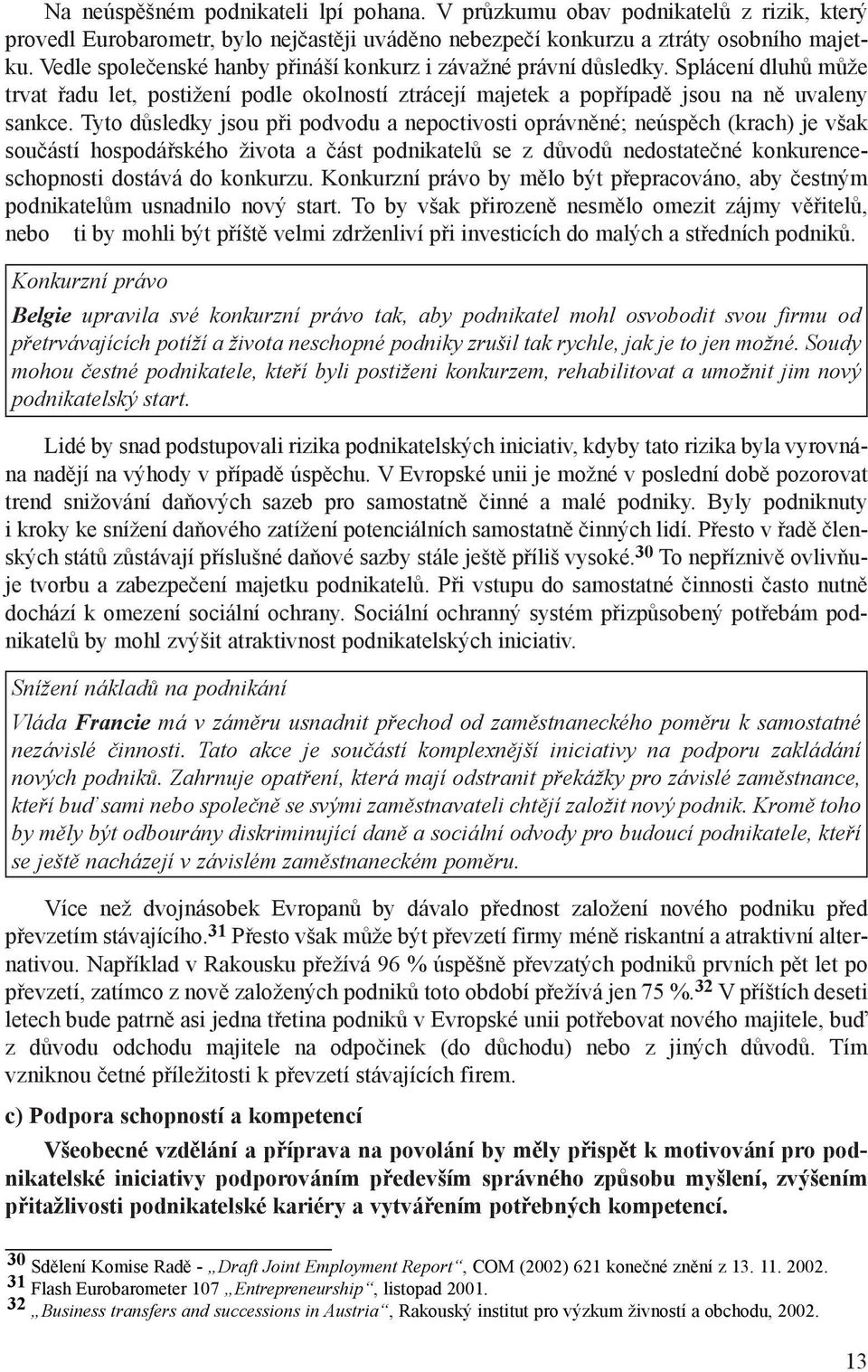 Tyto dùsledky jsou pøi podvodu a nepoctivosti oprávnìné; neúspìch (krach) je však souèástí hospodáøského života a èást podnikatelù se z dùvodù nedostateèné konkurenceschopnosti dostává do konkurzu.