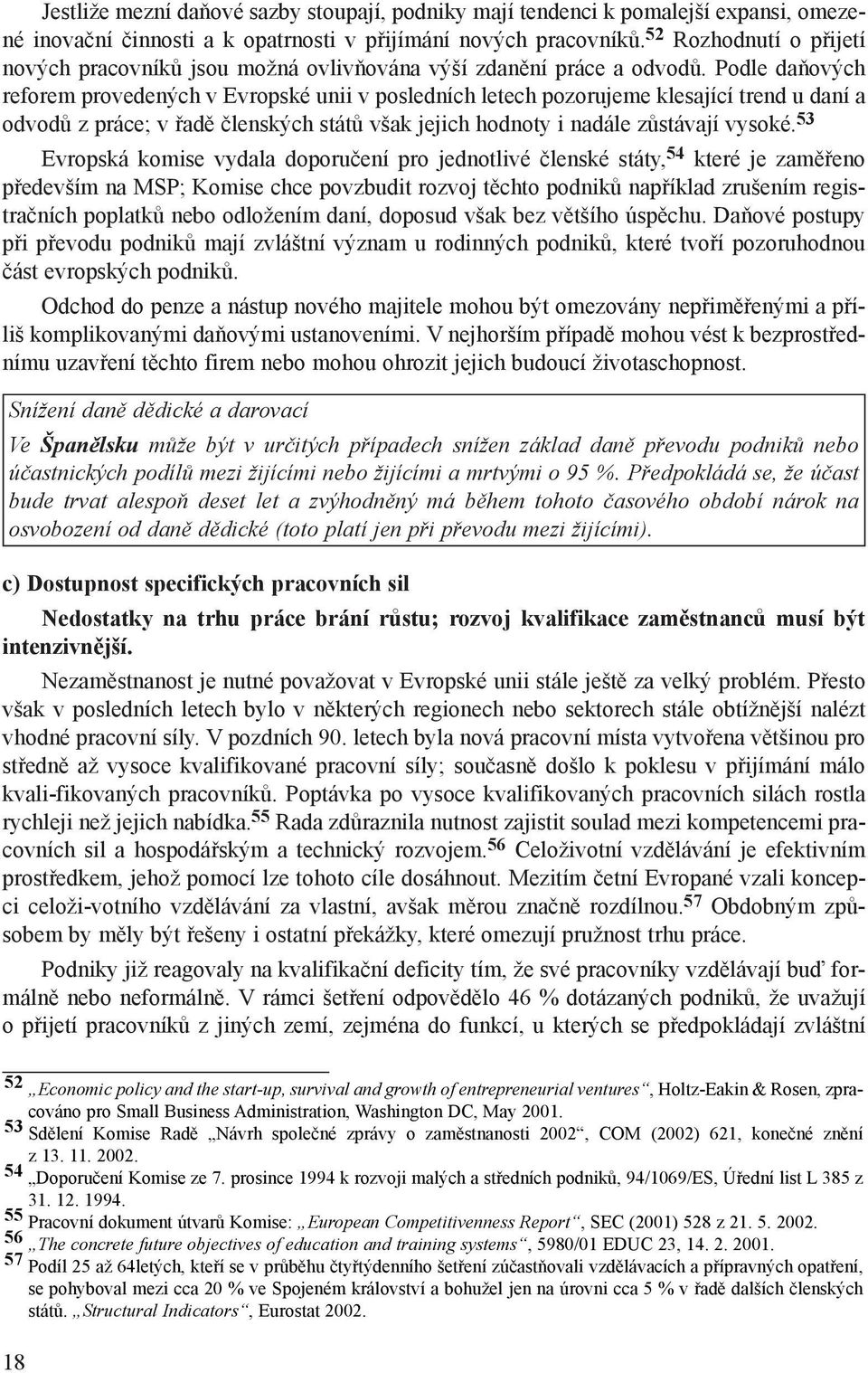 Podle daòových reforem provedených v Evropské unii v posledních letech pozorujeme klesající trend u daní a odvodù z práce; v øadì èlenských státù však jejich hodnoty i nadále zùstávají vysoké.