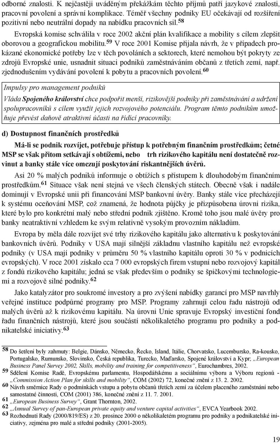 58 Evropská komise schválila v roce 2002 akèní plán kvalifikace a mobility s cílem zlepšit oborovou a geografickou mobilitu.