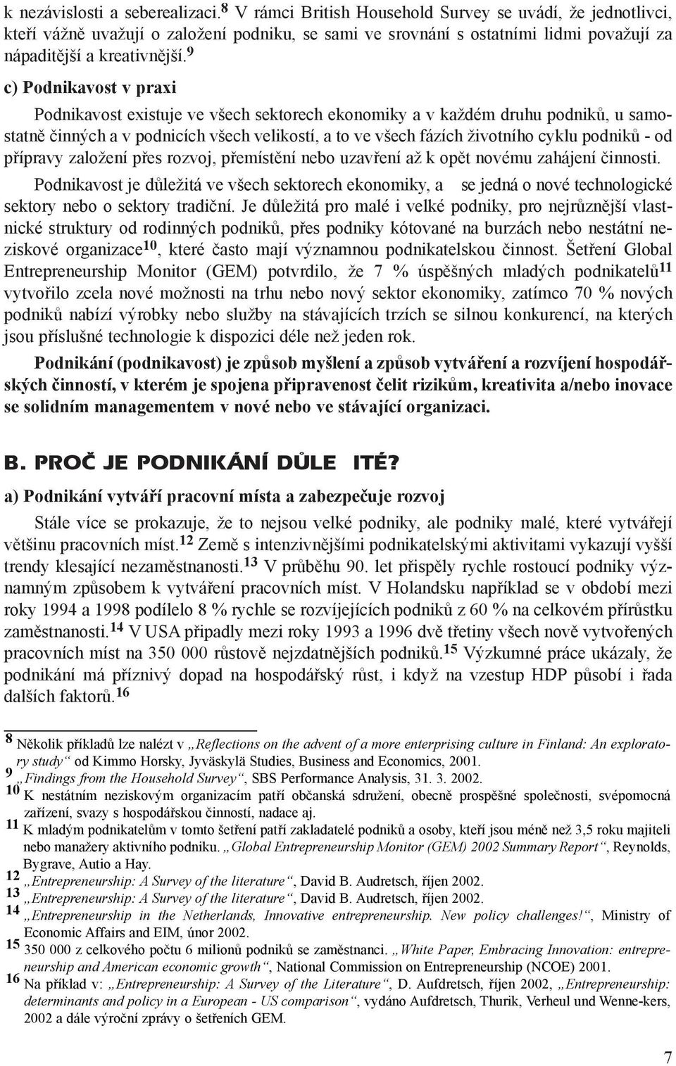 9 c) Podnikavost v praxi Podnikavost existuje ve všech sektorech ekonomiky a v každém druhu podnikù, u samostatnì èinných a v podnicích všech velikostí, a to ve všech fázích životního cyklu podnikù -