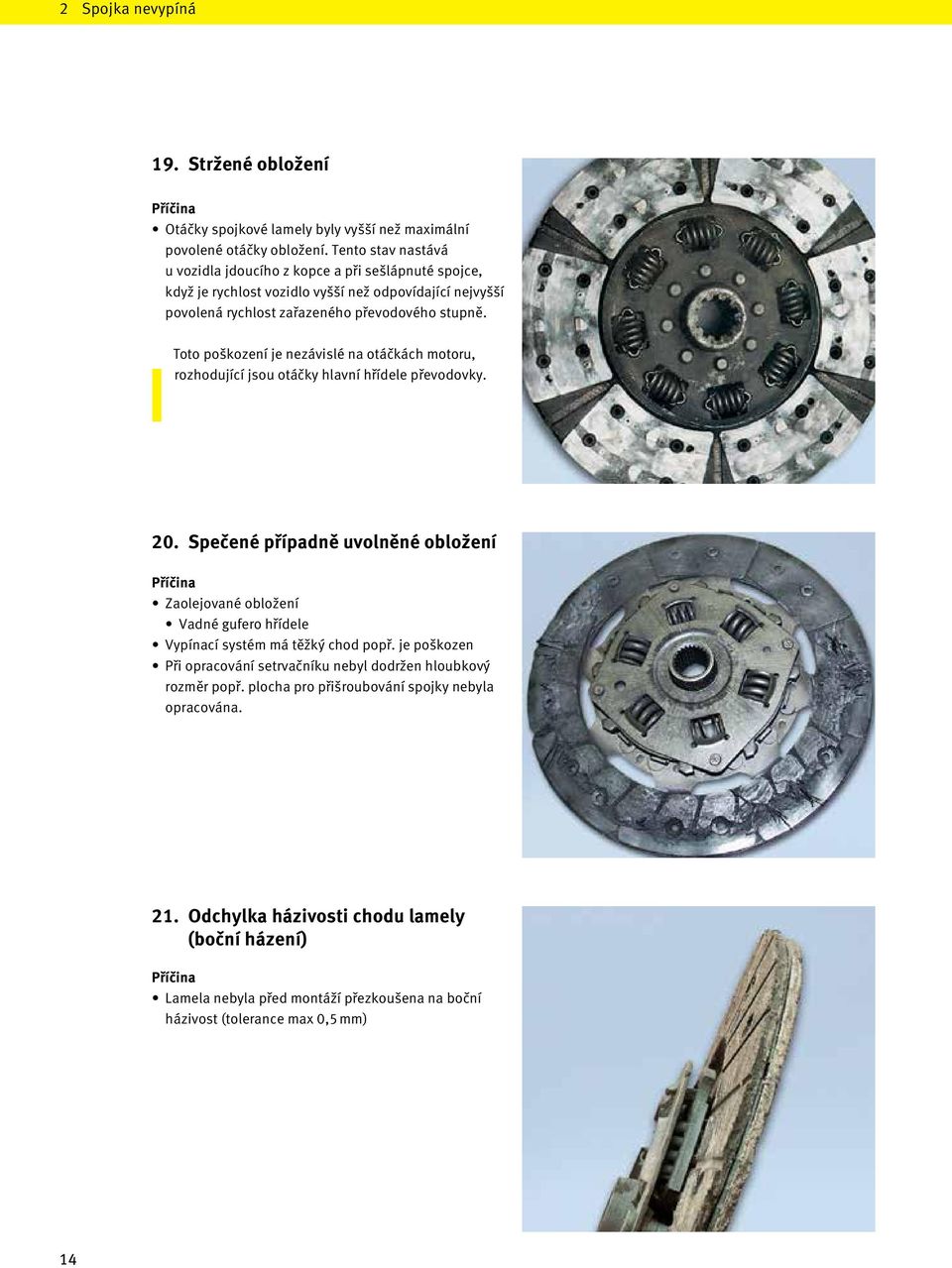 Toto poškození je nezávislé na otáčkách motoru, rozhodující jsou otáčky hlavní hřídele převodovky. 20.
