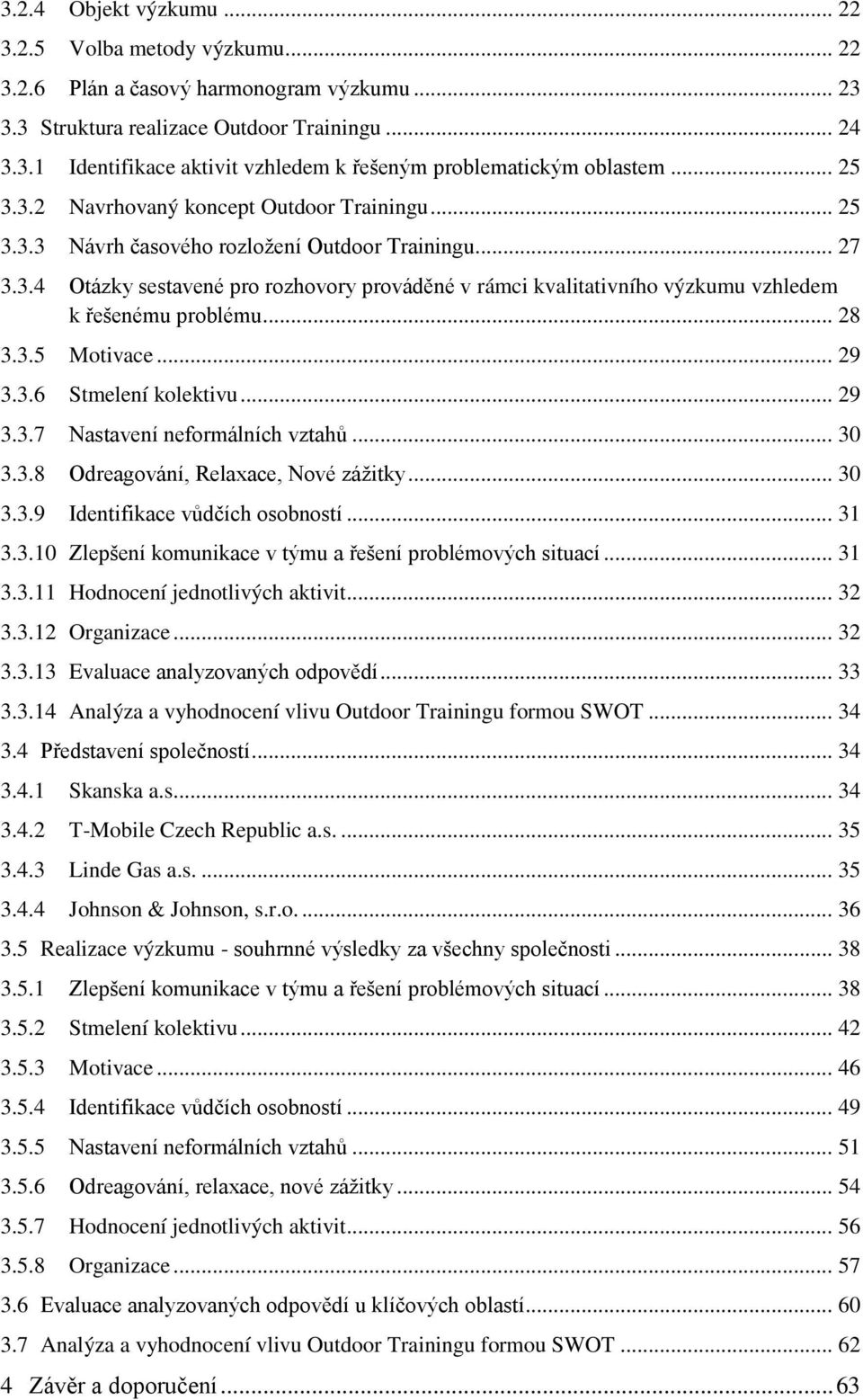 .. 28 3.3.5 Motivace... 29 3.3.6 Stmelení kolektivu... 29 3.3.7 Nasta ení neformálních ztahů... 30 3.3.8 Odreago ání, Relaxace, No záž tky... 30 3.3.9 Ident f kace ůdčích osobností... 31 3.3.10 Zlepšení kom n kace t m a řešení probl mo ch s t ací.