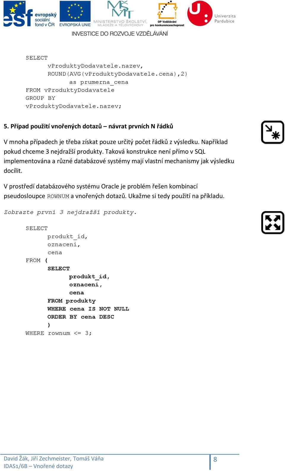 Například pokud chceme 3 nejdražší produkty. Taková konstrukce není přímo v SQL implementována a různé databázové systémy mají vlastní mechanismy jak výsledku docílit.