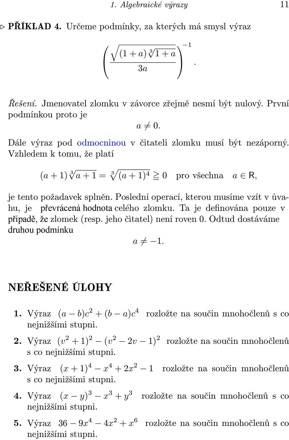 Poslední operací, kterou musíme vzít v úvahu, je převrácená hodnota celého zlomku. Ta je definována pouze v případě, že zlomek (resp. jeho čitatel) není roven 0. Odtud dostáváme druhou podmínku a.