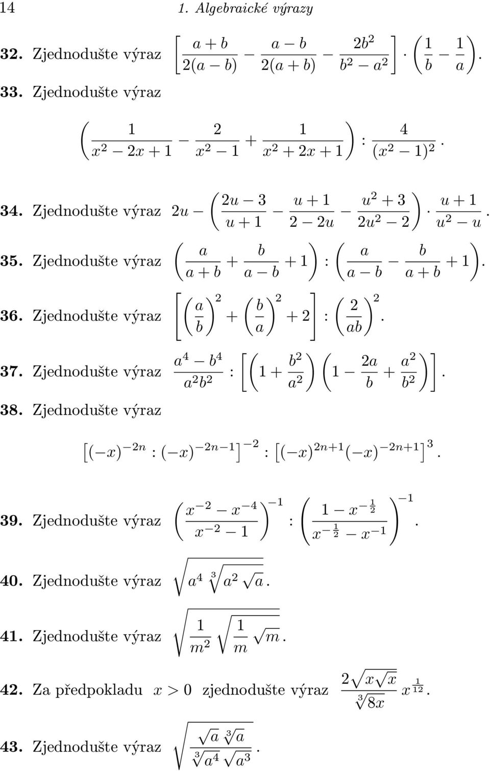 Zjednodušte výraz a4 b 4 a 2 b 2 : [(+ )( b2 a 2 38. Zjednodušte výraz 2ab + a2 b 2 ) u + u 2 u. ) b a + b + )]. [ ( ) 2n :( ) 2n ] 2 : [ ( ) 2n+ ( ) 2n+] 3.. 39.