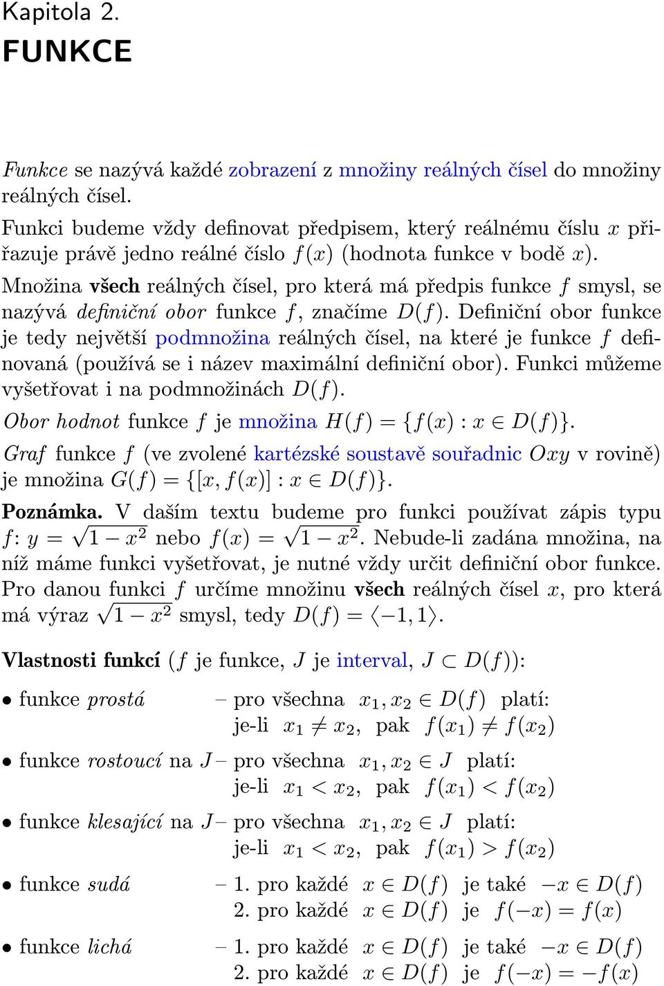 Množina všech reálných čísel, pro která má předpis funkce f smysl, se nazývá definiční obor funkce f, značíme D(f).