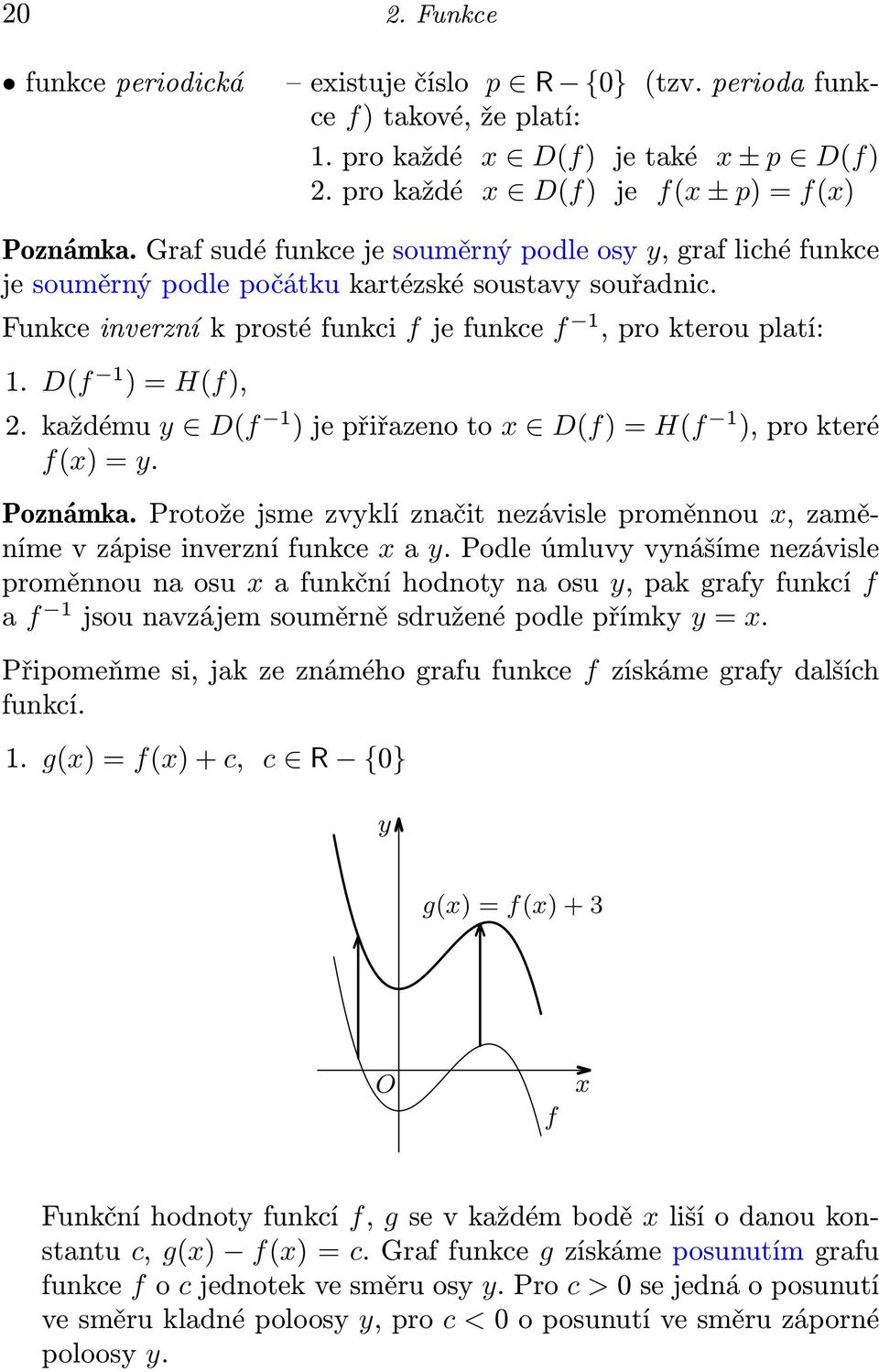 každému y D(f ) je přiřazeno to D(f) =H(f ), pro které f() =y. Poznámka. Protože jsme zvyklí značit nezávisle proměnnou, zaměníme v zápise inverzní funkce a y.