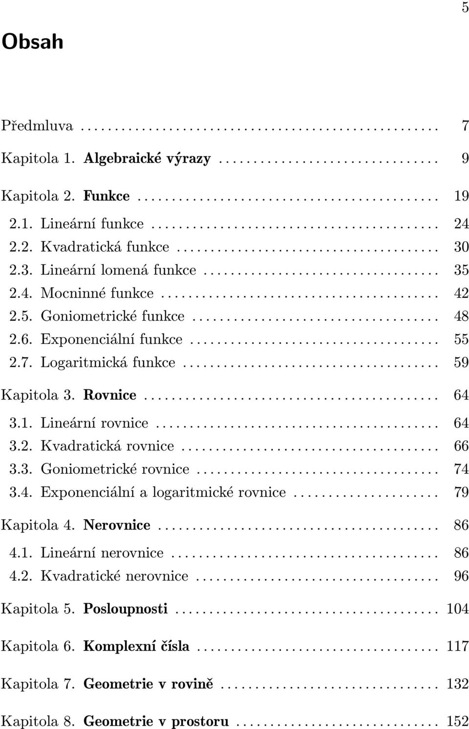 .. 64 3.2. Kvadratická rovnice... 66 3.3. Goniometrické rovnice... 74 3.4. Eponenciální a logaritmické rovnice... 79 Kapitola 4. Nerovnice... 86 4.. Lineární nerovnice.